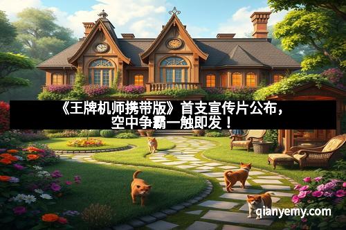 《王牌机师携带版》首支宣传片公布,空中争霸一触即发!